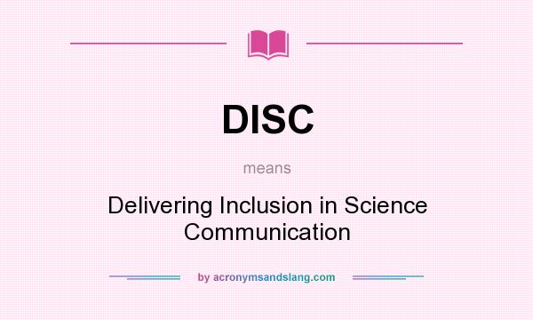 What does DISC mean? It stands for Delivering Inclusion in Science Communication