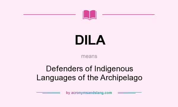What does DILA mean? It stands for Defenders of Indigenous Languages of the Archipelago
