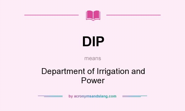 What does DIP mean? It stands for Department of Irrigation and Power