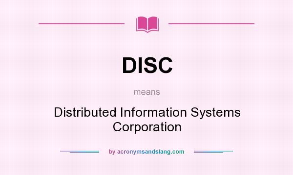 What does DISC mean? It stands for Distributed Information Systems Corporation