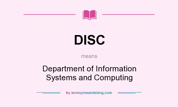 What does DISC mean? It stands for Department of Information Systems and Computing
