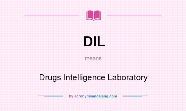 What does DIL mean? It stands for Drugs Intelligence Laboratory