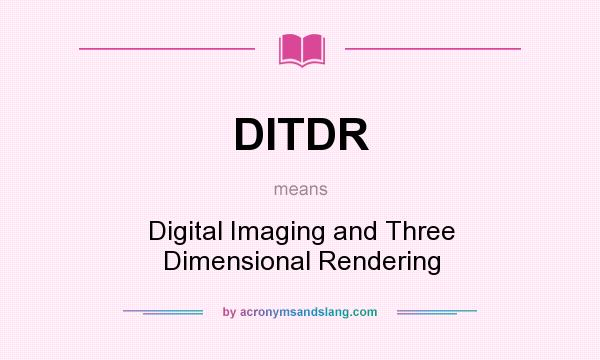 What does DITDR mean? It stands for Digital Imaging and Three Dimensional Rendering