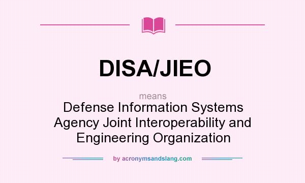 What does DISA/JIEO mean? It stands for Defense Information Systems Agency Joint Interoperability and Engineering Organization