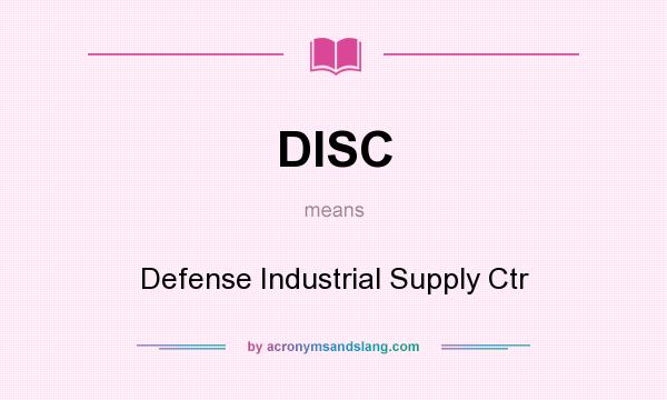 What does DISC mean? It stands for Defense Industrial Supply Ctr