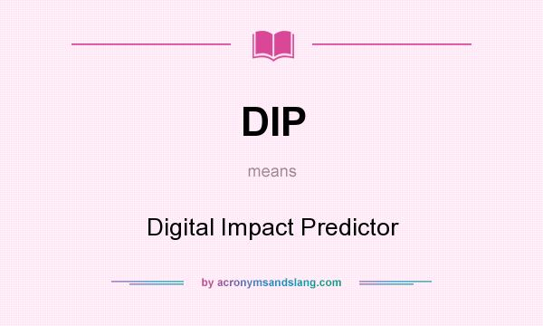 What does DIP mean? It stands for Digital Impact Predictor