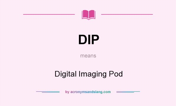 What does DIP mean? It stands for Digital Imaging Pod