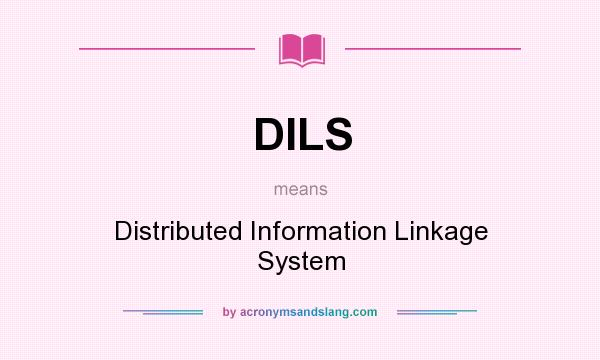 What does DILS mean? It stands for Distributed Information Linkage System