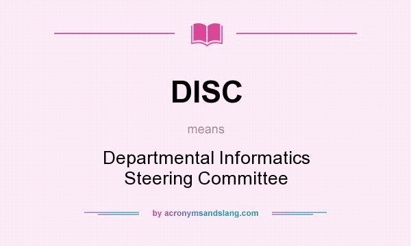 What does DISC mean? It stands for Departmental Informatics Steering Committee