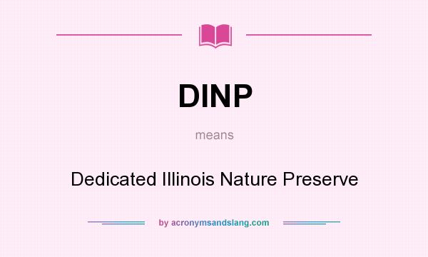 What does DINP mean? It stands for Dedicated Illinois Nature Preserve