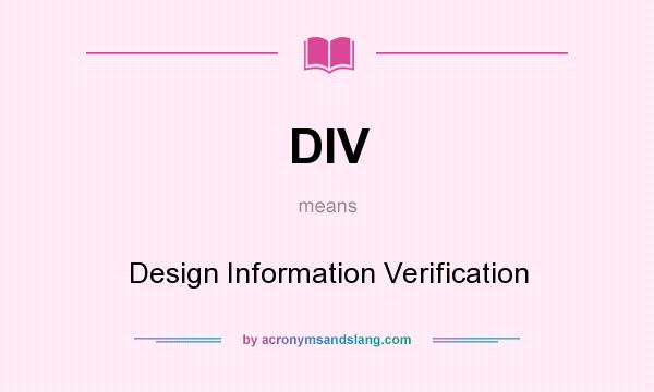 What does DIV mean? It stands for Design Information Verification