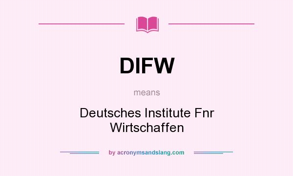 What does DIFW mean? It stands for Deutsches Institute Fnr Wirtschaffen