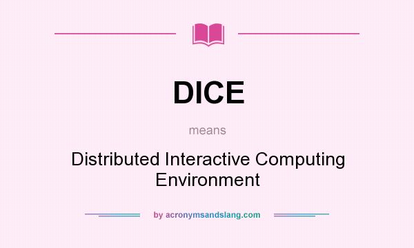 What does DICE mean? It stands for Distributed Interactive Computing Environment