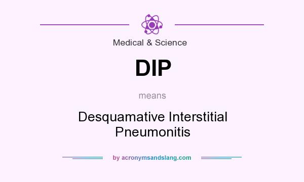 What does DIP mean? It stands for Desquamative Interstitial Pneumonitis