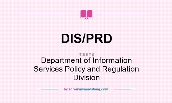 What does DIS/PRD mean? It stands for Department of Information Services Policy and Regulation Division