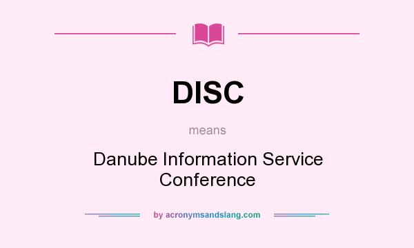 What does DISC mean? It stands for Danube Information Service Conference