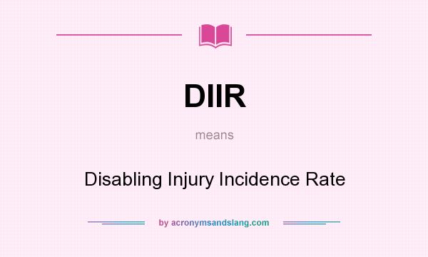 What does DIIR mean? It stands for Disabling Injury Incidence Rate