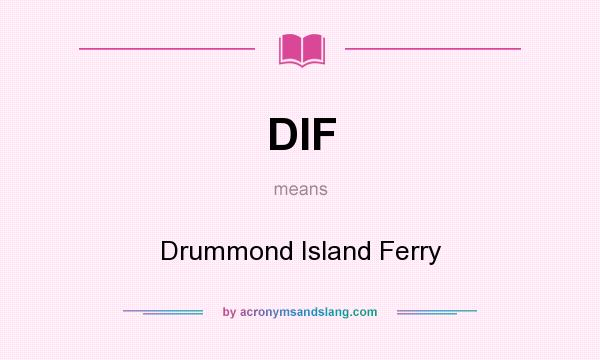 What does DIF mean? It stands for Drummond Island Ferry