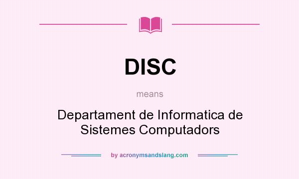 What does DISC mean? It stands for Departament de Informatica de Sistemes Computadors