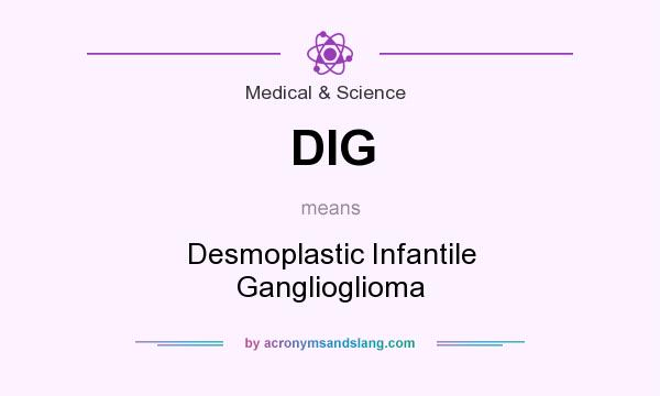 What does DIG mean? It stands for Desmoplastic Infantile Ganglioglioma