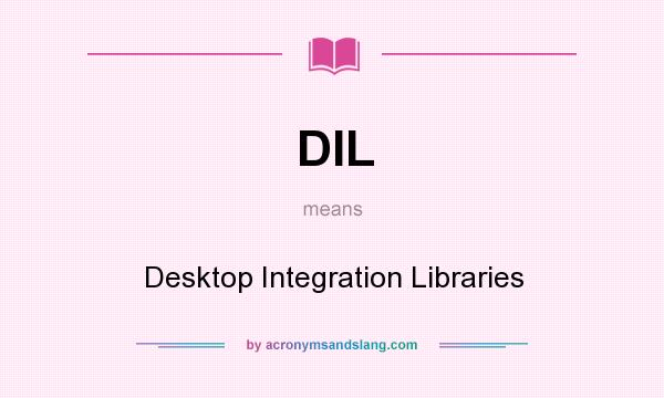 What does DIL mean? It stands for Desktop Integration Libraries