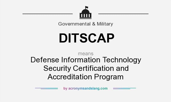 What does DITSCAP mean? It stands for Defense Information Technology Security Certification and Accreditation Program
