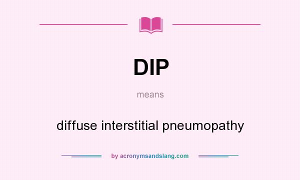What does DIP mean? It stands for diffuse interstitial pneumopathy