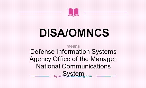 What does DISA/OMNCS mean? It stands for Defense Information Systems Agency Office of the Manager National Communications System