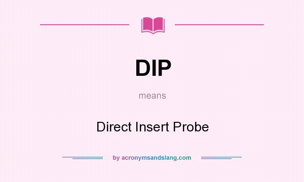 What does DIP mean? It stands for Direct Insert Probe