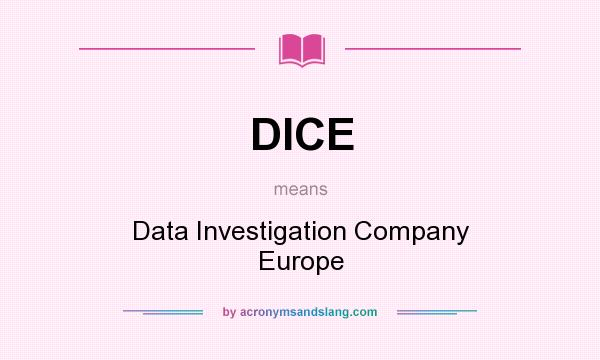 What does DICE mean? It stands for Data Investigation Company Europe