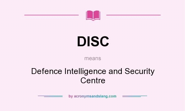 What does DISC mean? It stands for Defence Intelligence and Security Centre