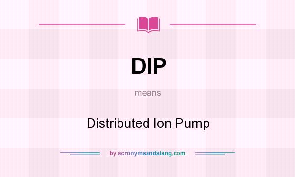 What does DIP mean? It stands for Distributed Ion Pump