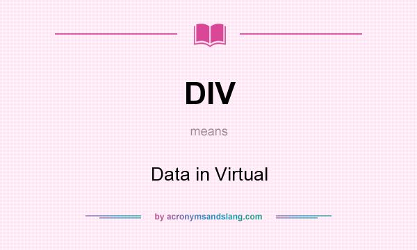 What does DIV mean? It stands for Data in Virtual