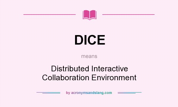 What does DICE mean? It stands for Distributed Interactive Collaboration Environment