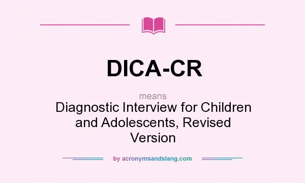 What does DICA-CR mean? It stands for Diagnostic Interview for Children and Adolescents, Revised Version
