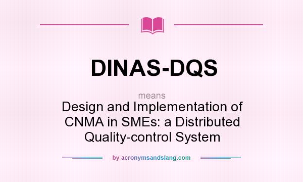 What does DINAS-DQS mean? It stands for Design and Implementation of CNMA in SMEs: a Distributed Quality-control System