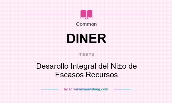 What does DINER mean? It stands for Desarollo Integral del Ni±o de Escasos Recursos