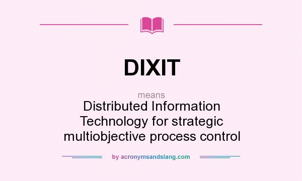 What does DIXIT mean? It stands for Distributed Information Technology for strategic multiobjective process control