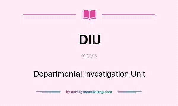 What does DIU mean? It stands for Departmental Investigation Unit