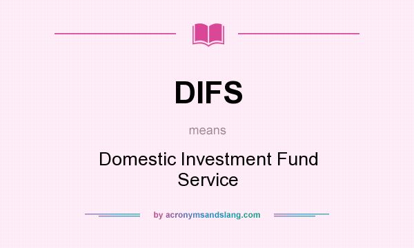 What does DIFS mean? It stands for Domestic Investment Fund Service