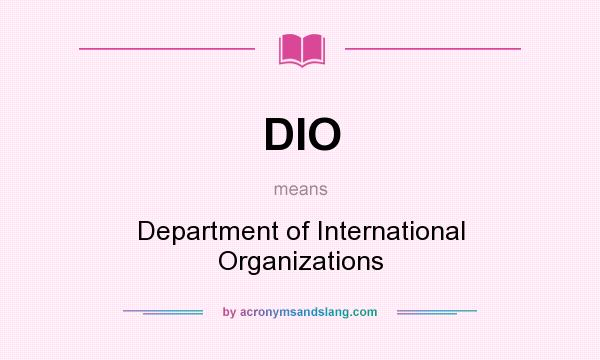 What does DIO mean? It stands for Department of International Organizations