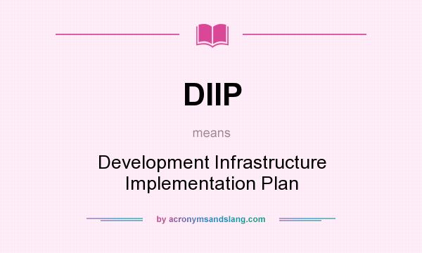 What does DIIP mean? It stands for Development Infrastructure Implementation Plan