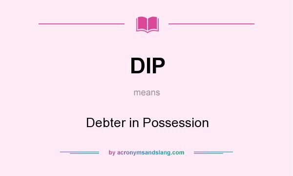 What does DIP mean? It stands for Debter in Possession