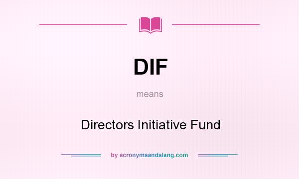 What does DIF mean? It stands for Directors Initiative Fund