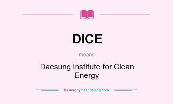 What does DICE mean? It stands for Daesung Institute for Clean Energy