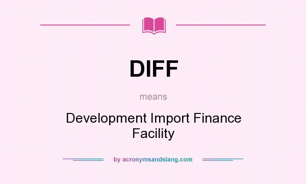 What does DIFF mean? It stands for Development Import Finance Facility