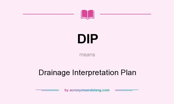 What does DIP mean? It stands for Drainage Interpretation Plan