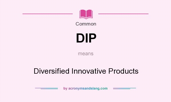What does DIP mean? It stands for Diversified Innovative Products