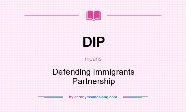 What does DIP mean? It stands for Defending Immigrants Partnership