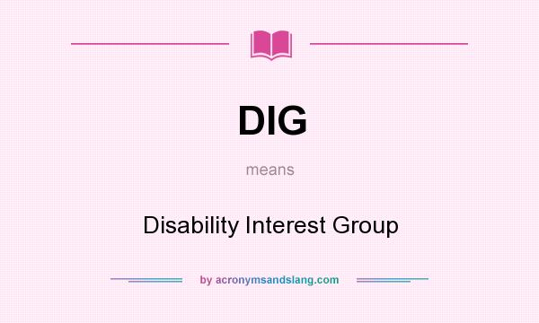 What does DIG mean? It stands for Disability Interest Group